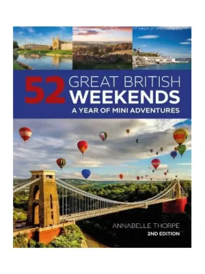 52 Great British Weekends (2nd Edition): A Year of Mini Adventures Across England, Scotland & Wales