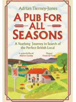 A Pub For All Seasons: A Yearlong Journey in Search of the Perfect British Local (Paperback)
