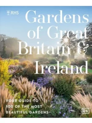RHS Gardens of Great Britain and Ireland: Your Guide to 100 of the Most Beautiful Gardens